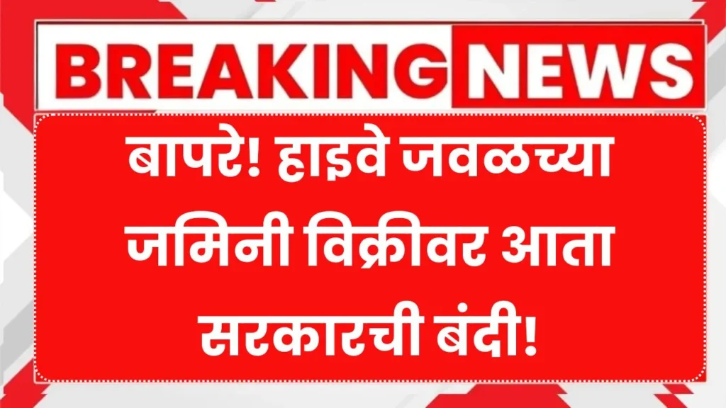 बापरे! हाइवे जवळच्या जमिनी विक्रीवर आता सरकारची बंदी! Land Near Highway Rules