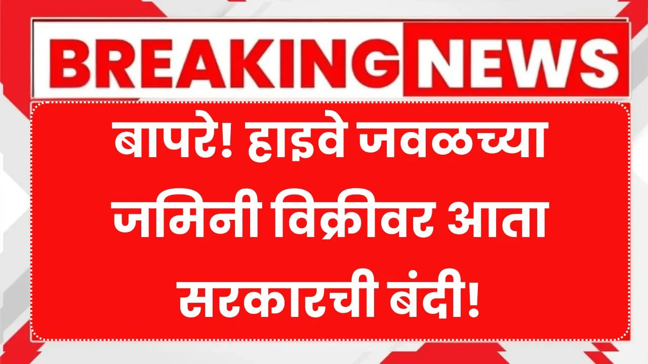 बापरे! हाइवे जवळच्या जमिनी विक्रीवर आता सरकारची बंदी! Land Near Highway Rules