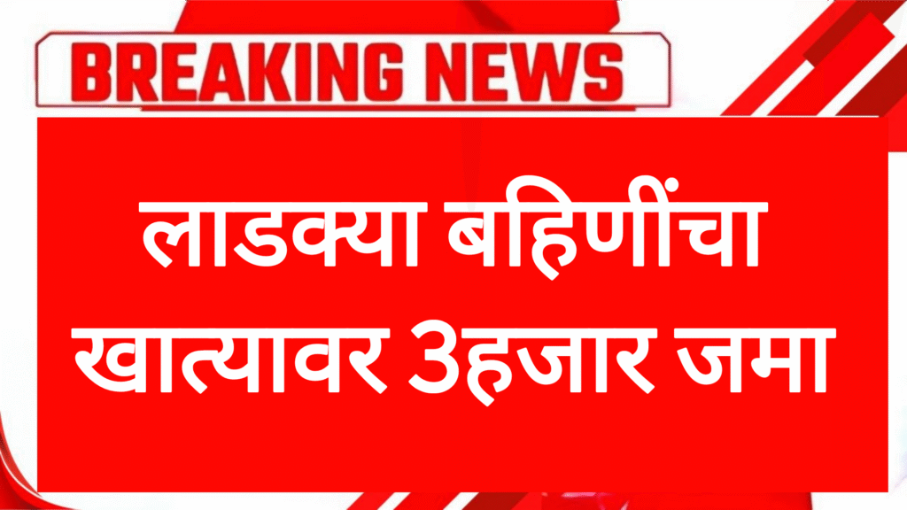 Ladaki bahin scheme लाडक्या बहिणींचा खात्यावर 3हजार जमा आतच चेक करा